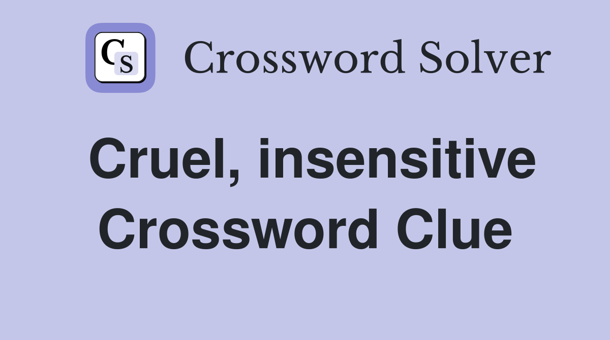 Cruel, insensitive Crossword Clue