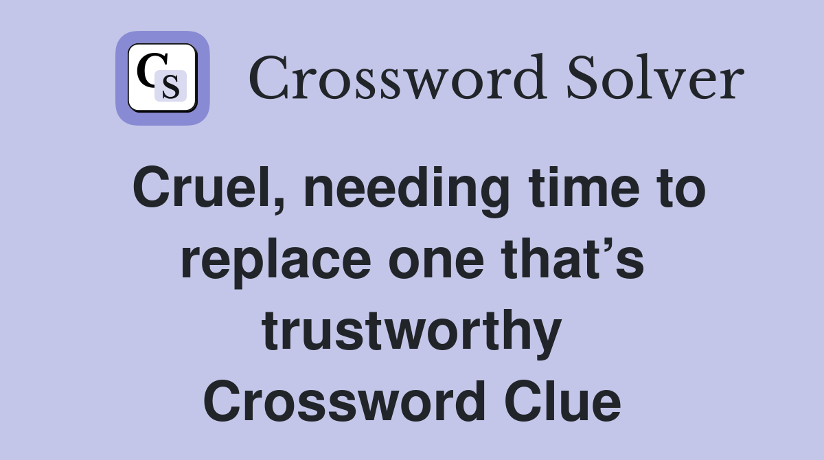 Cruel, needing time to replace one that’s trustworthy Crossword Clue