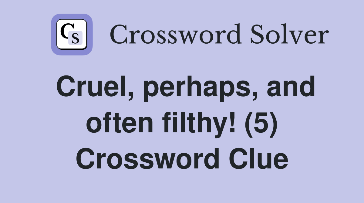 Cruel, perhaps, and often filthy! (5) Crossword Clue