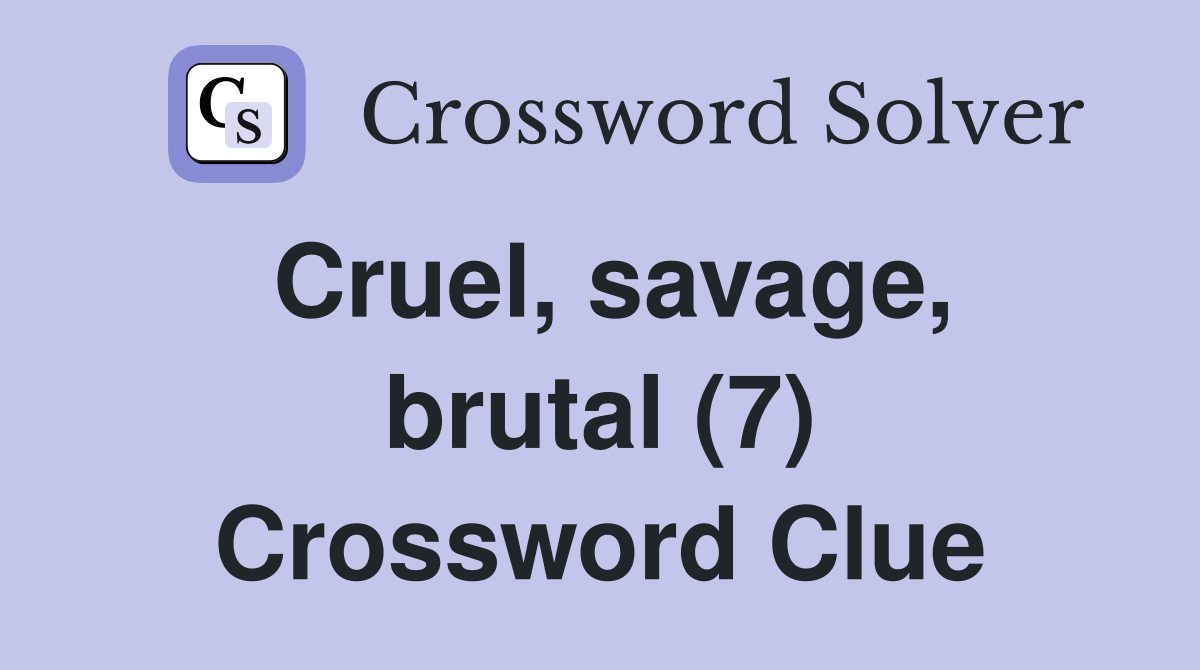 Cruel, savage, brutal (7) Crossword Clue
