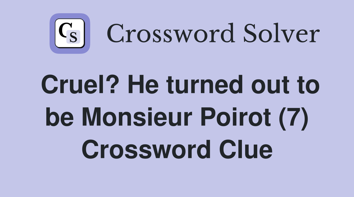 Cruel? He turned out to be Monsieur Poirot (7) Crossword Clue
