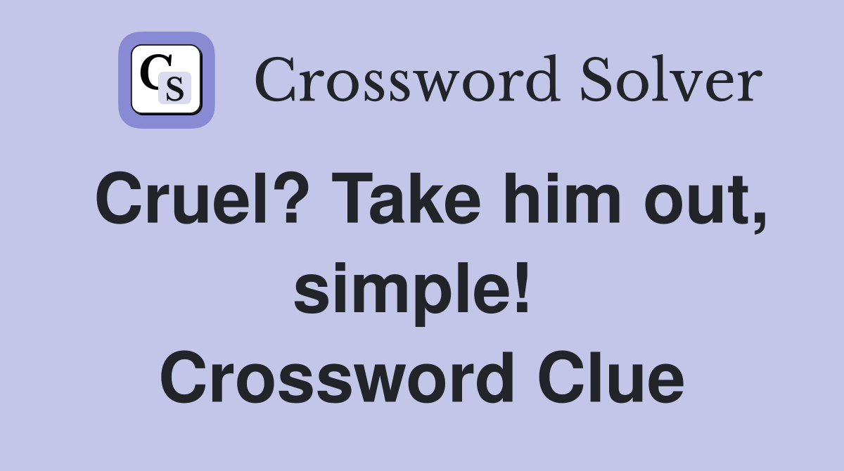 Cruel? Take him out, simple!  Crossword Clue