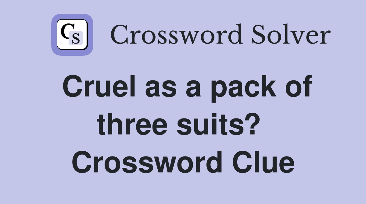 Cruel as a pack of three suits?  Crossword Clue