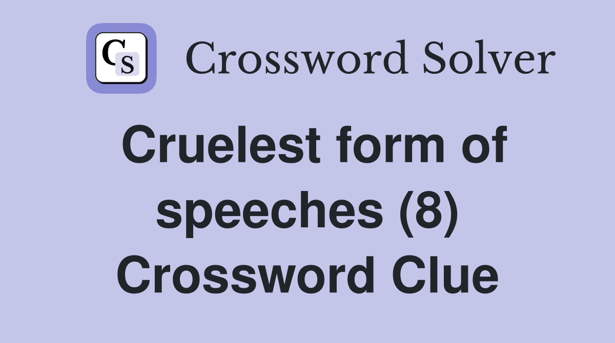 Cruelest form of speeches (8) Crossword Clue