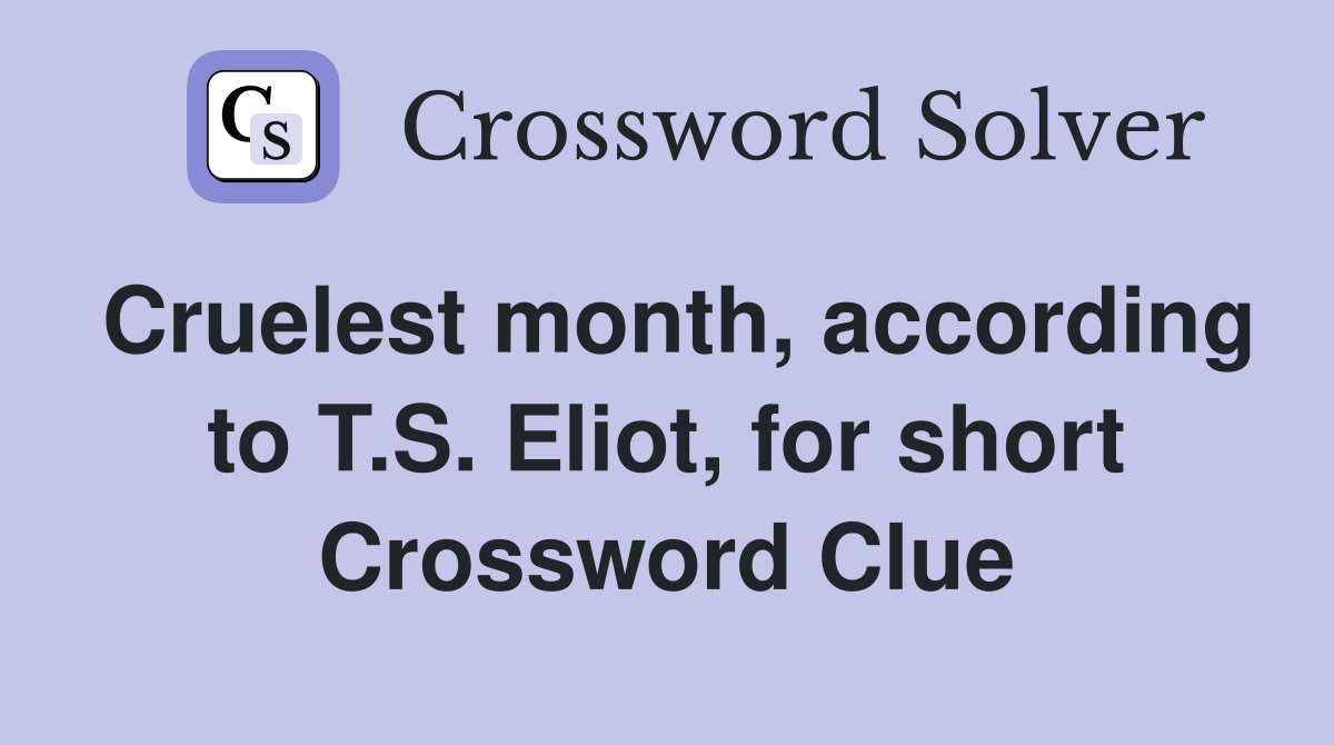 Cruelest month, according to T.S. Eliot, for short Crossword Clue