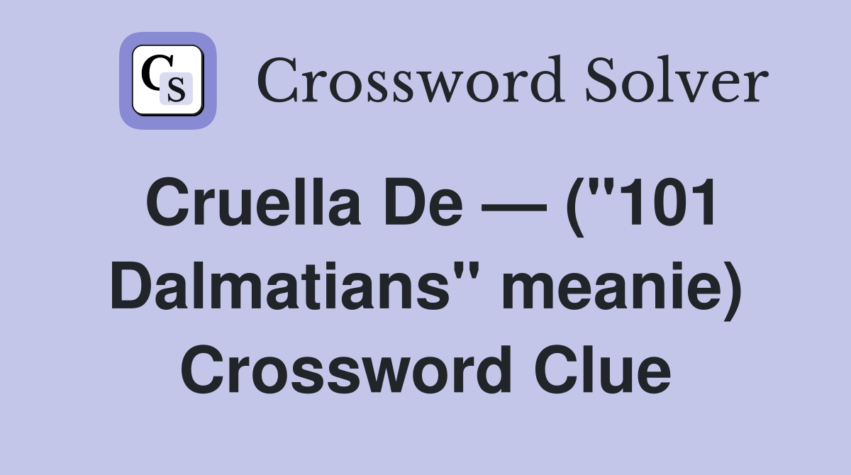 Cruella De — ("101 Dalmatians" meanie) Crossword Clue