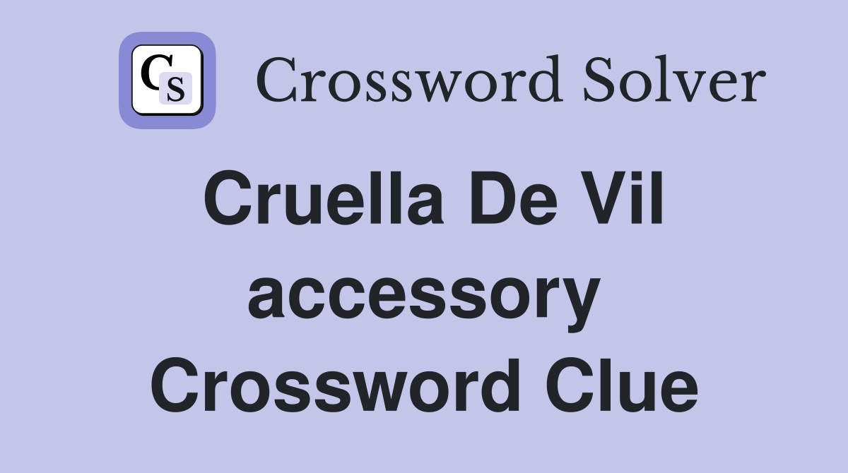 Cruella De Vil accessory Crossword Clue