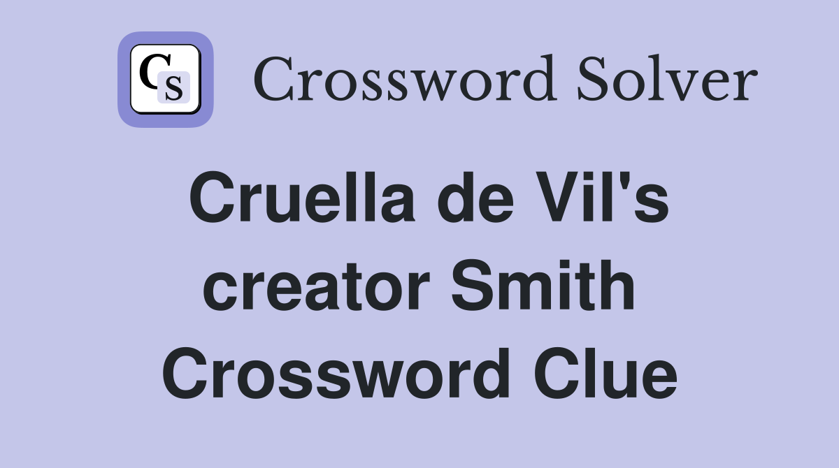 Cruella de Vil's creator Smith Crossword Clue