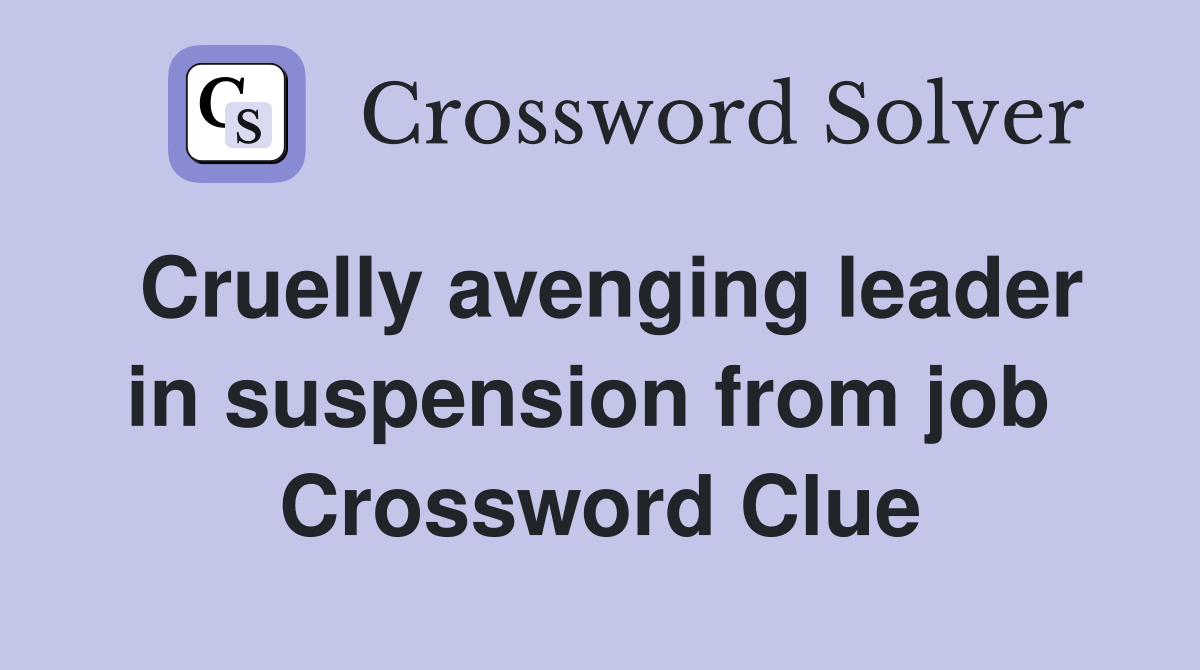 Cruelly avenging leader in suspension from job  Crossword Clue