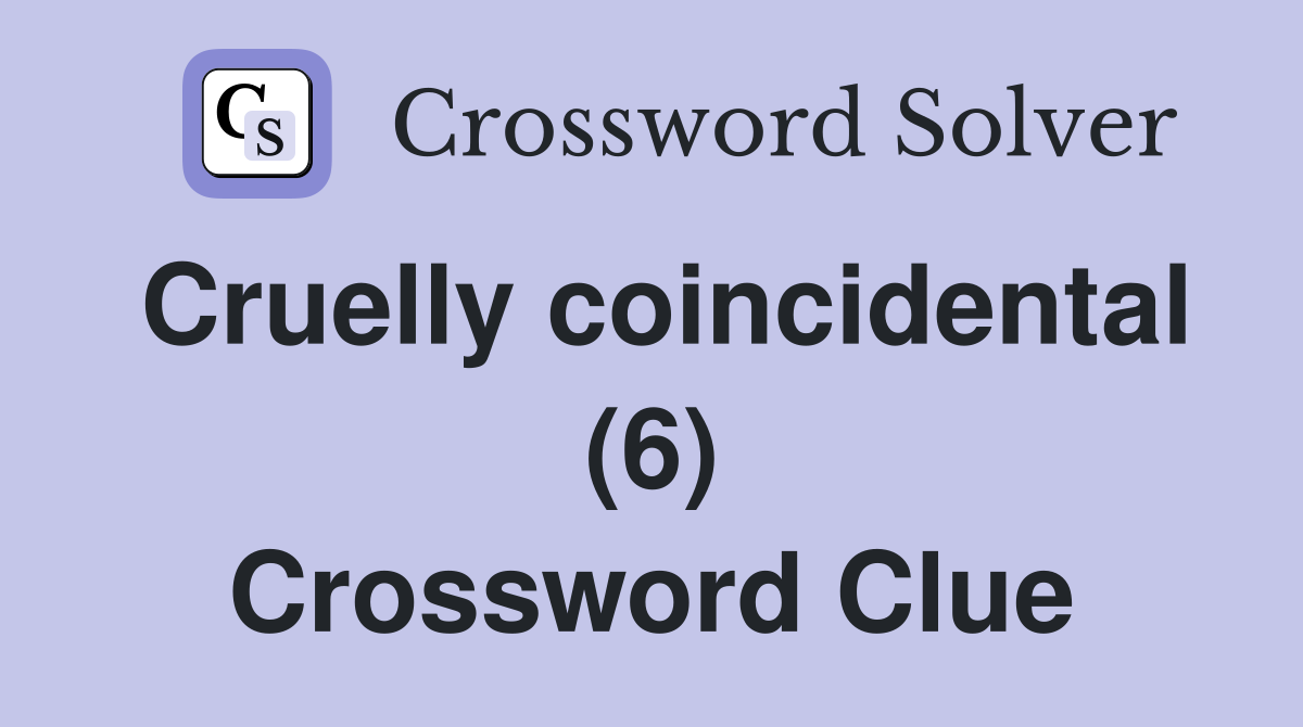 Cruelly coincidental (6) Crossword Clue