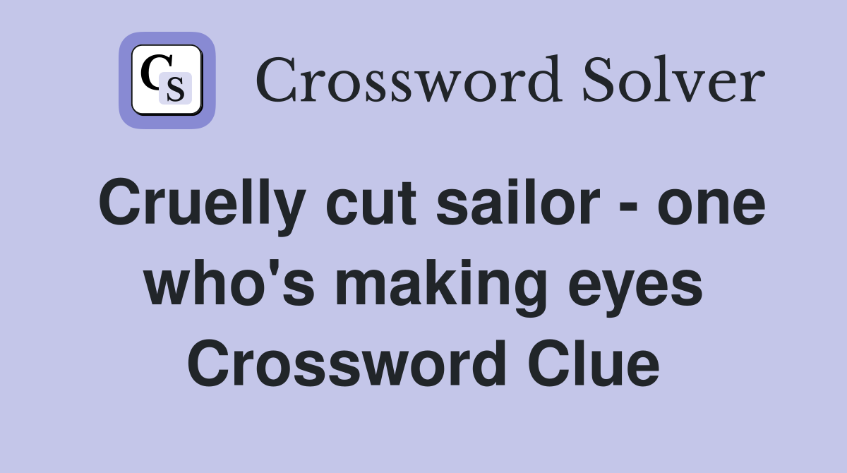 Cruelly cut sailor - one who's making eyes Crossword Clue