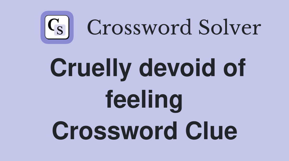 Cruelly devoid of feeling Crossword Clue