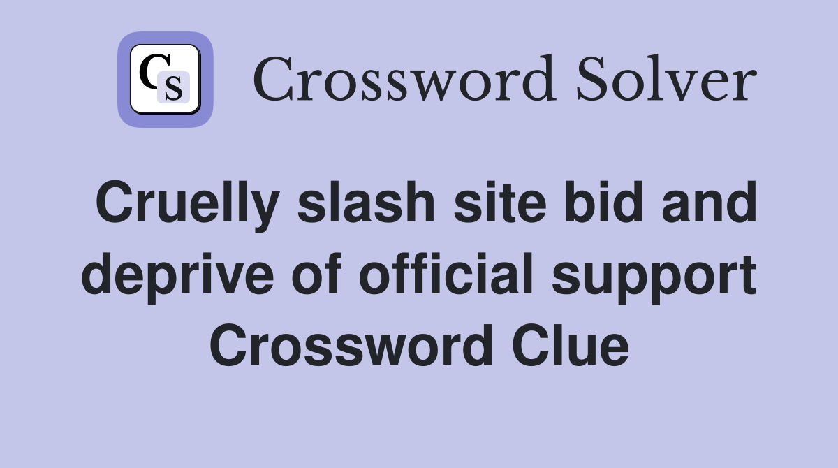 Cruelly slash site bid and deprive of official support Crossword Clue