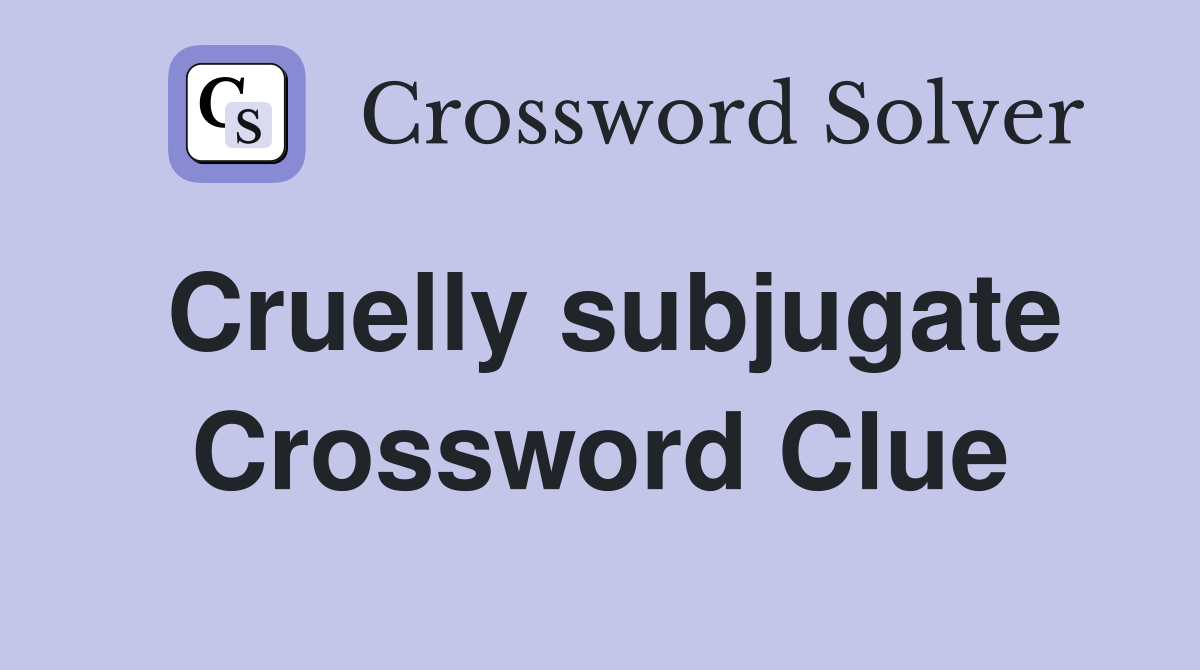 Cruelly subjugate Crossword Clue