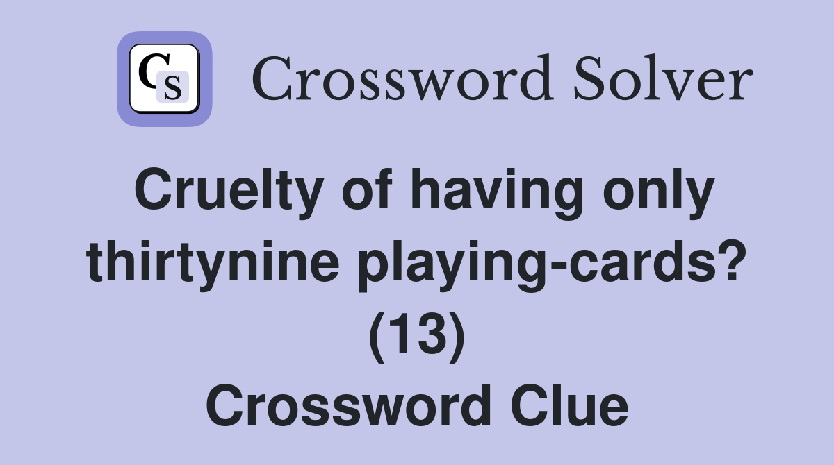Cruelty of having only thirtynine playing-cards? (13) Crossword Clue