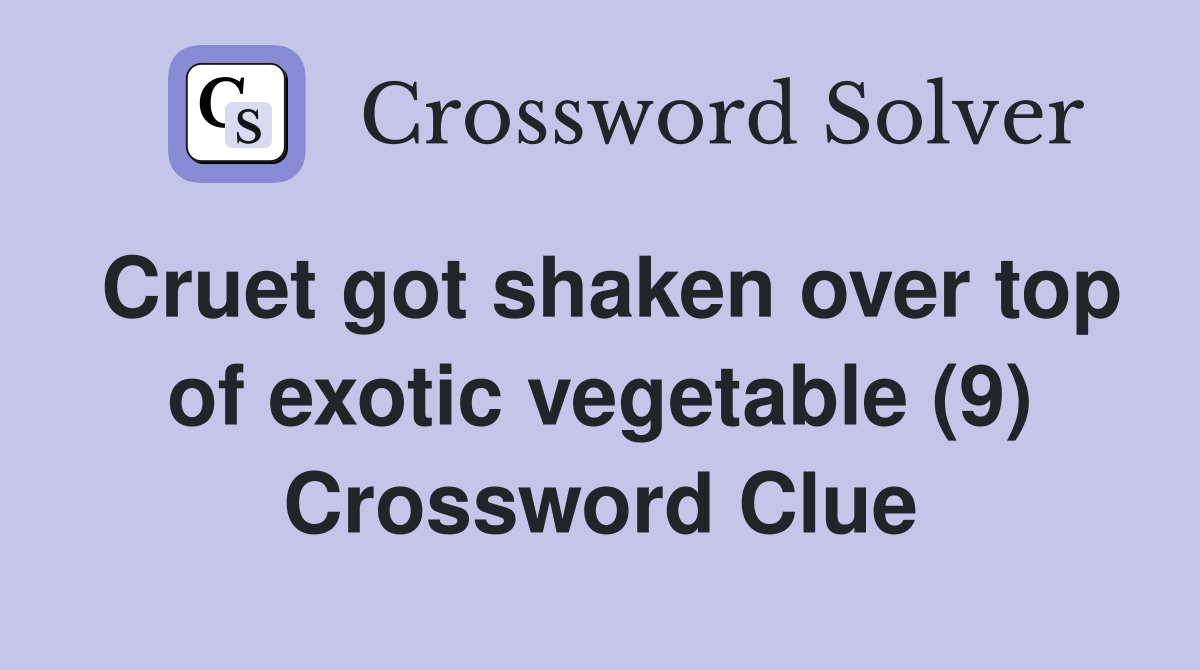Cruet got shaken over top of exotic vegetable (9) Crossword Clue