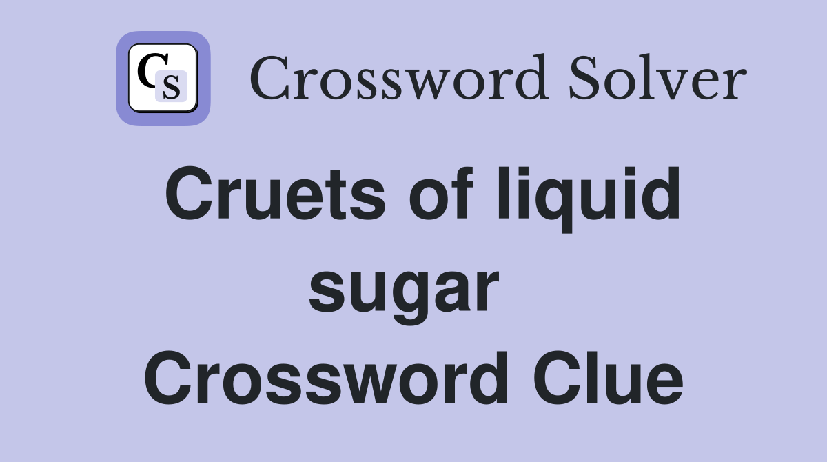 Cruets of liquid sugar  Crossword Clue