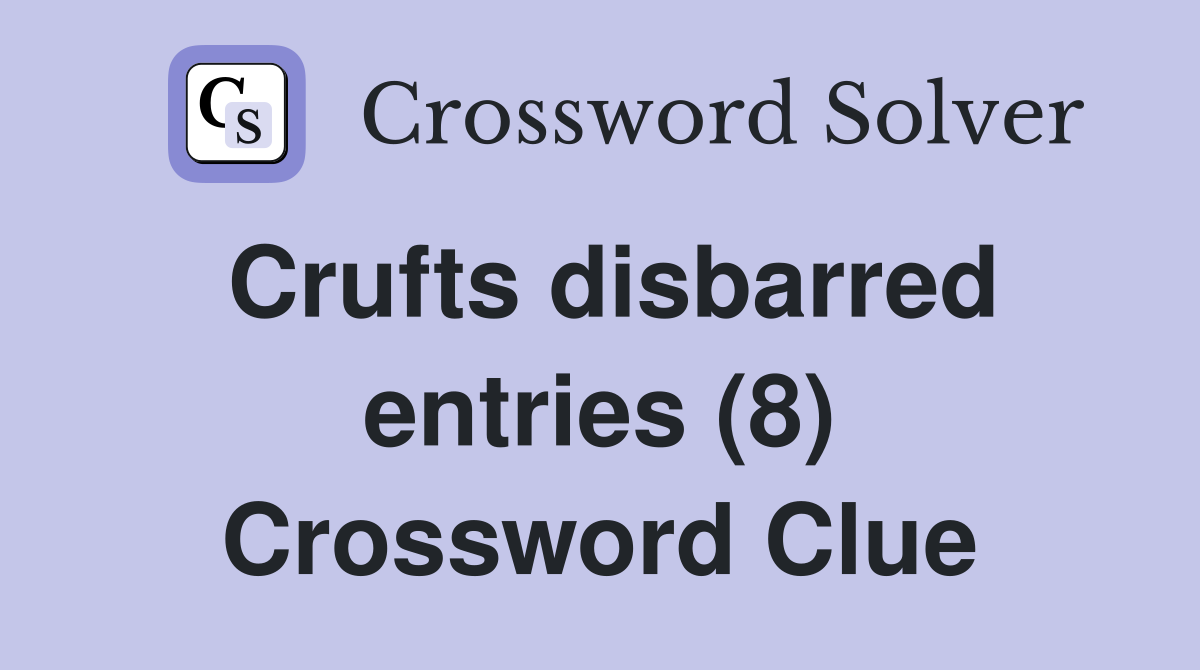 Crufts disbarred entries (8) Crossword Clue