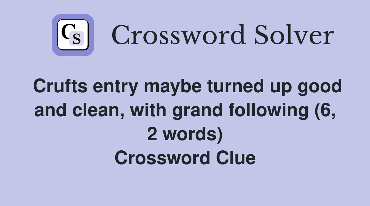Crufts entry maybe turned up good and clean, with grand following (6, 2 words) Crossword Clue