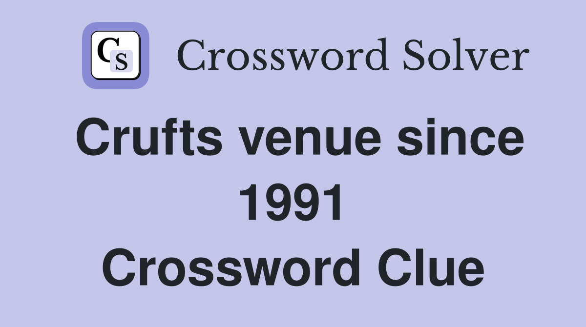 Crufts venue since 1991 Crossword Clue