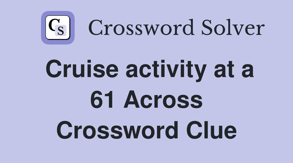 Cruise activity at a 61 Across Crossword Clue