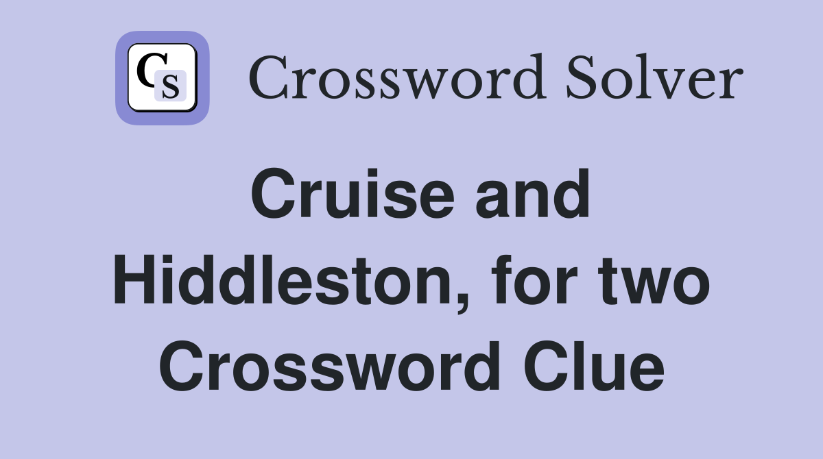 Cruise and Hiddleston, for two Crossword Clue