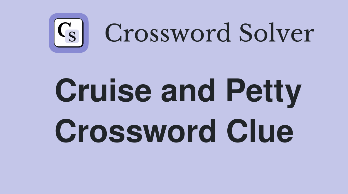 Cruise and Petty Crossword Clue