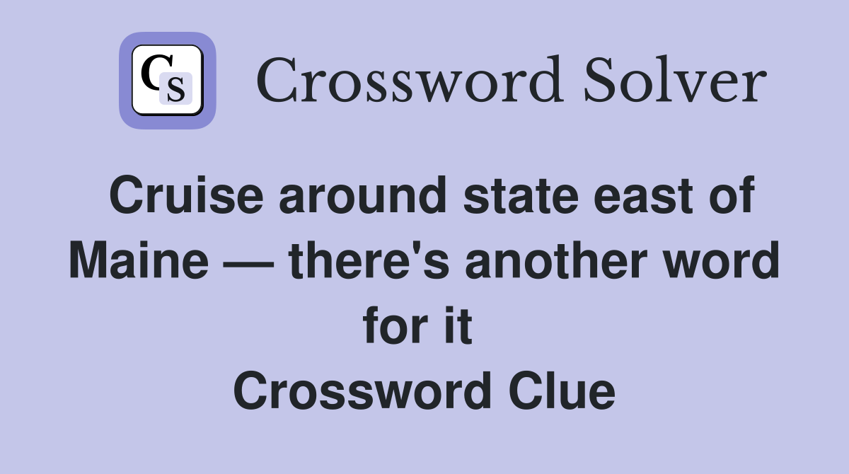 Cruise around state east of Maine — there's another word for it  Crossword Clue