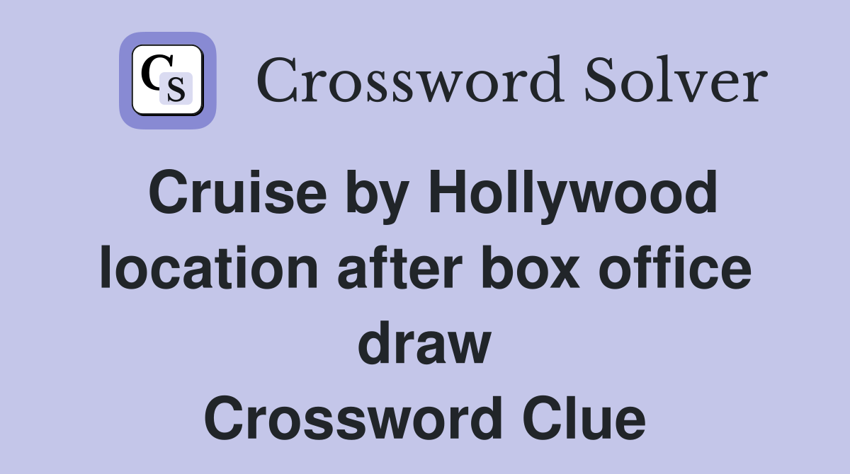 Cruise by Hollywood location after box office draw Crossword Clue