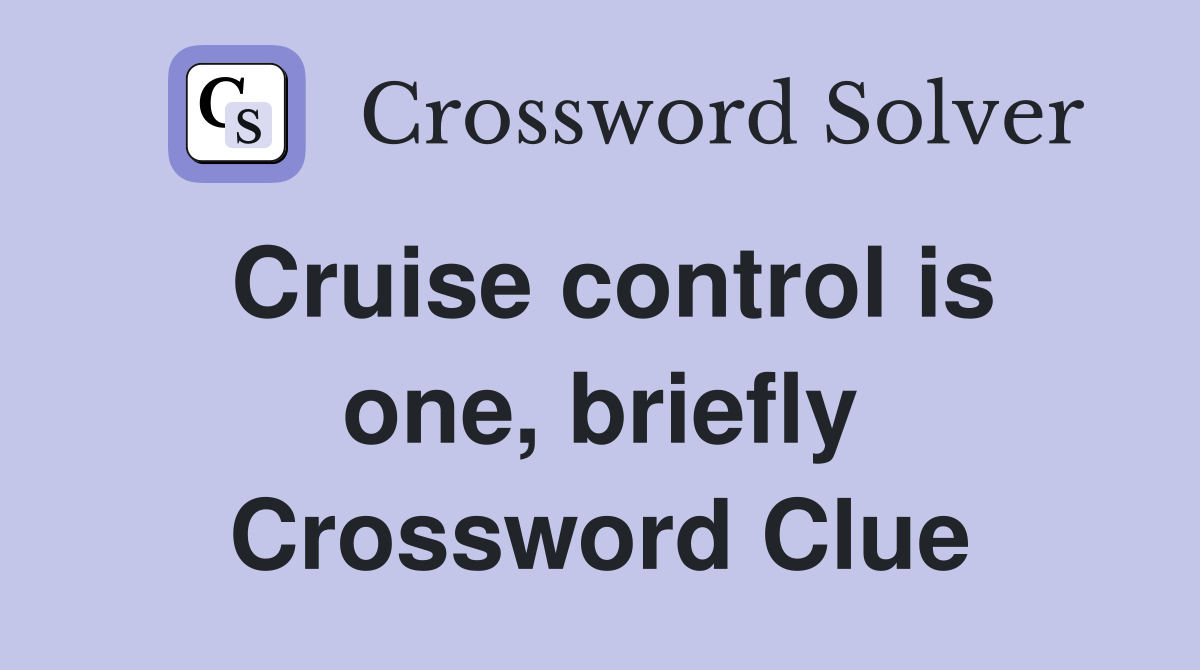 Cruise control is one, briefly Crossword Clue