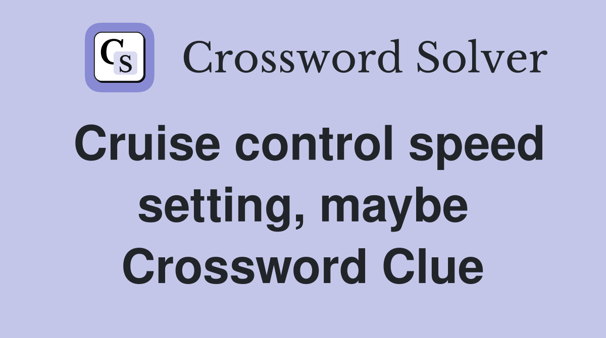 Cruise control speed setting, maybe Crossword Clue