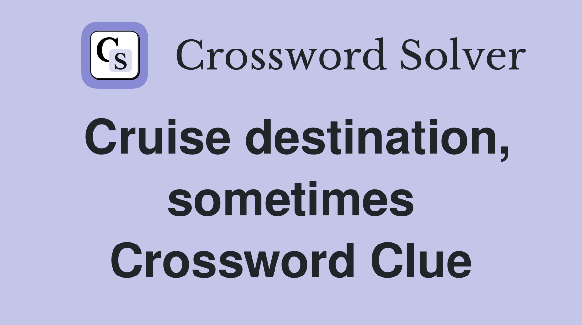 Cruise destination, sometimes Crossword Clue