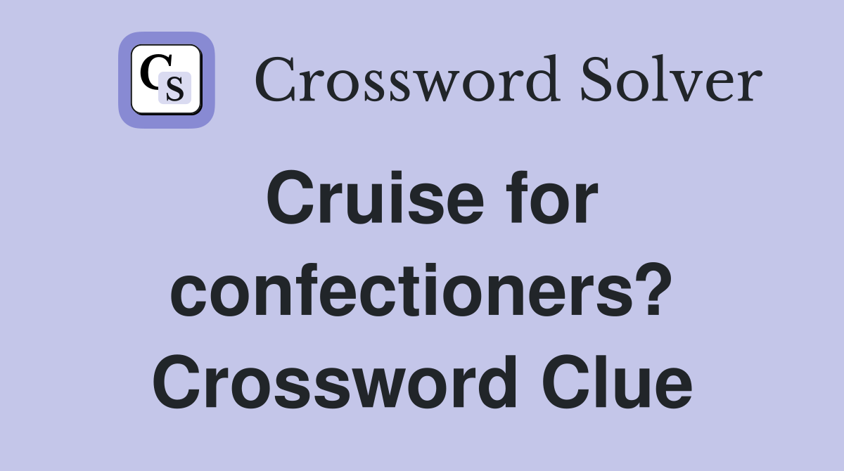 Cruise for confectioners? Crossword Clue