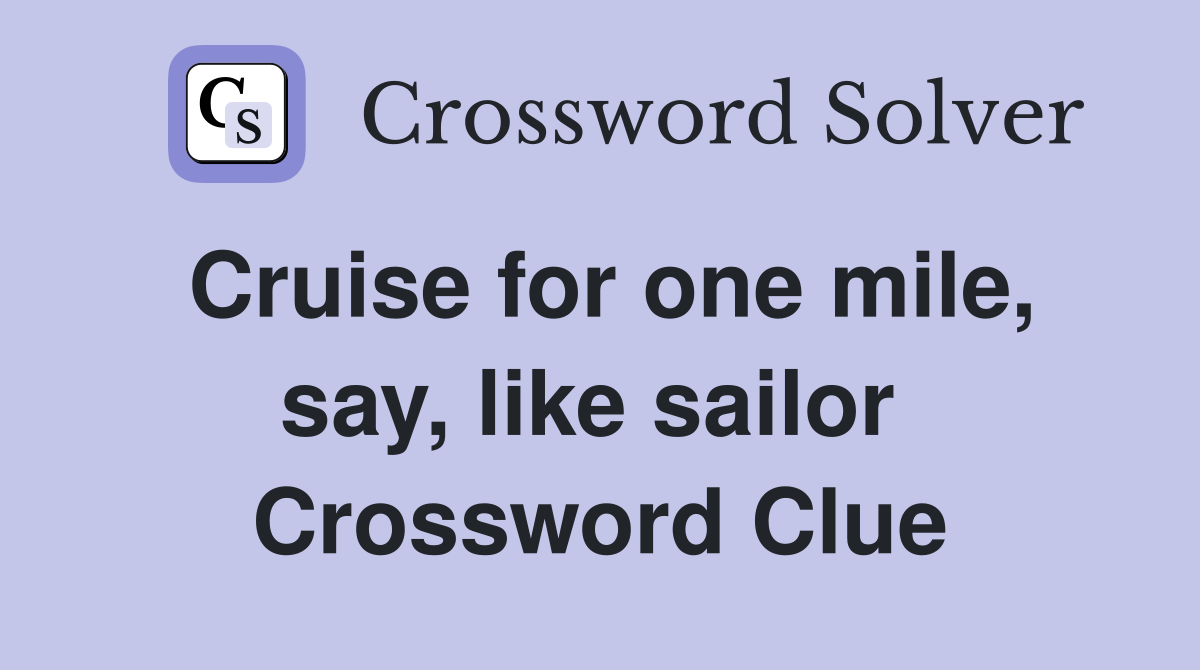 Cruise for one mile, say, like sailor  Crossword Clue