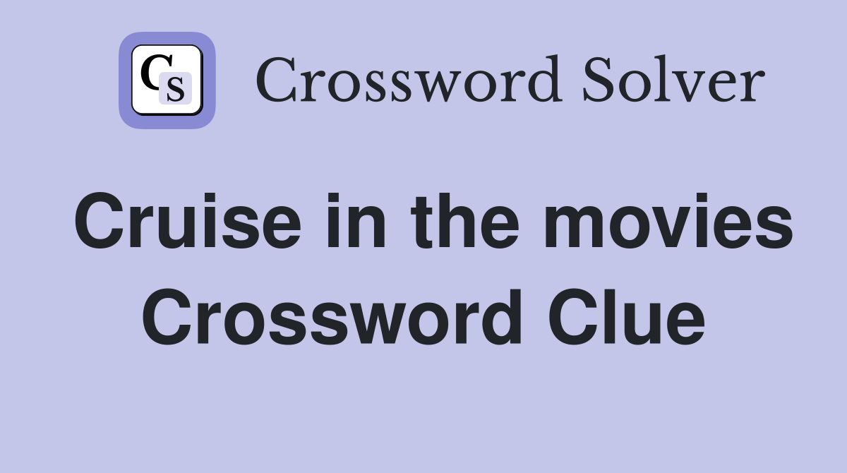Cruise in the movies Crossword Clue