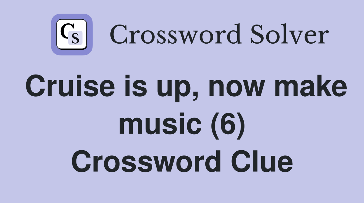 Cruise is up, now make music (6) Crossword Clue