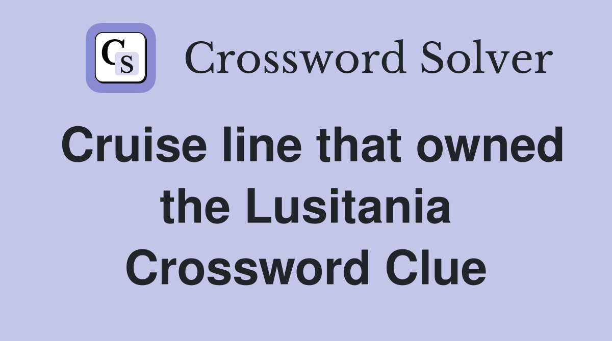 Cruise line that owned the Lusitania Crossword Clue