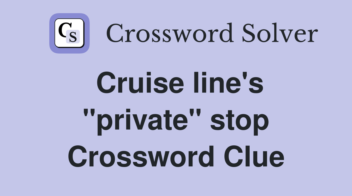 Cruise line's ''private'' stop Crossword Clue