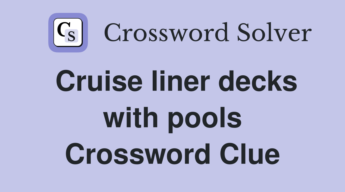 Cruise liner decks with pools Crossword Clue