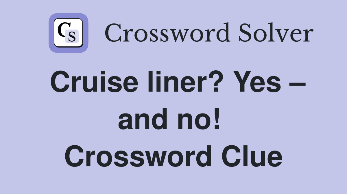 Cruise liner? Yes – and no!  Crossword Clue