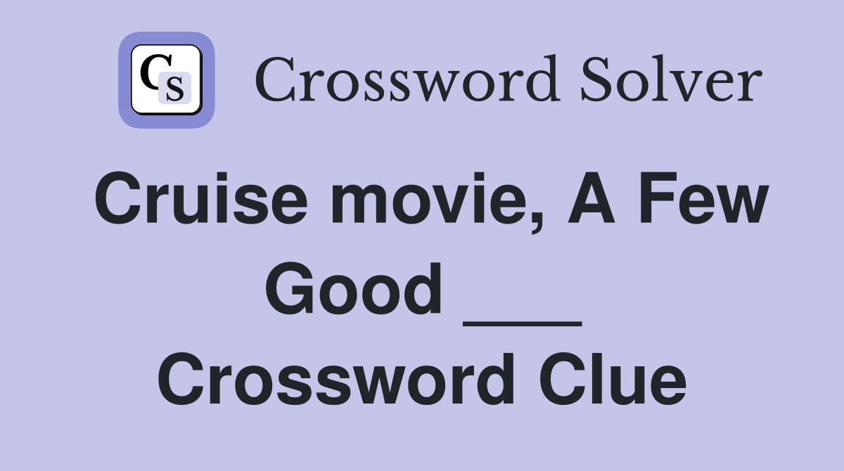 Cruise movie, A Few Good ___ Crossword Clue