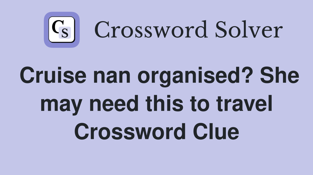 Cruise nan organised? She may need this to travel Crossword Clue