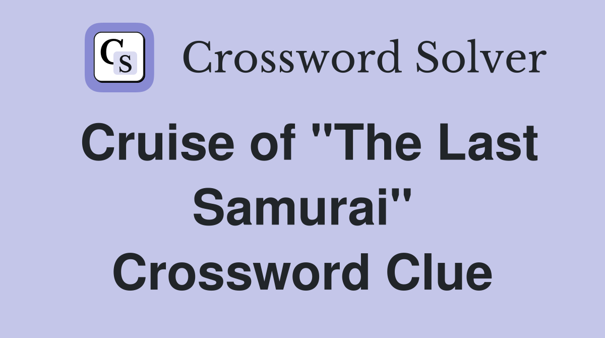 Cruise of "The Last Samurai" Crossword Clue