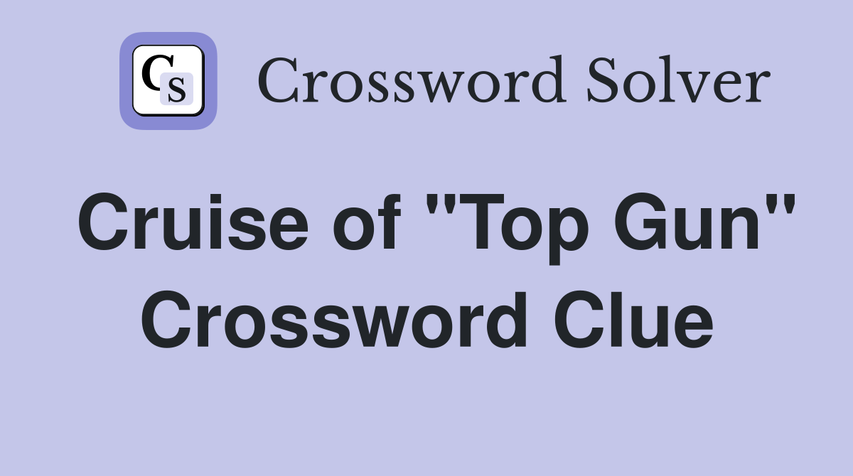 Cruise of "Top Gun" Crossword Clue