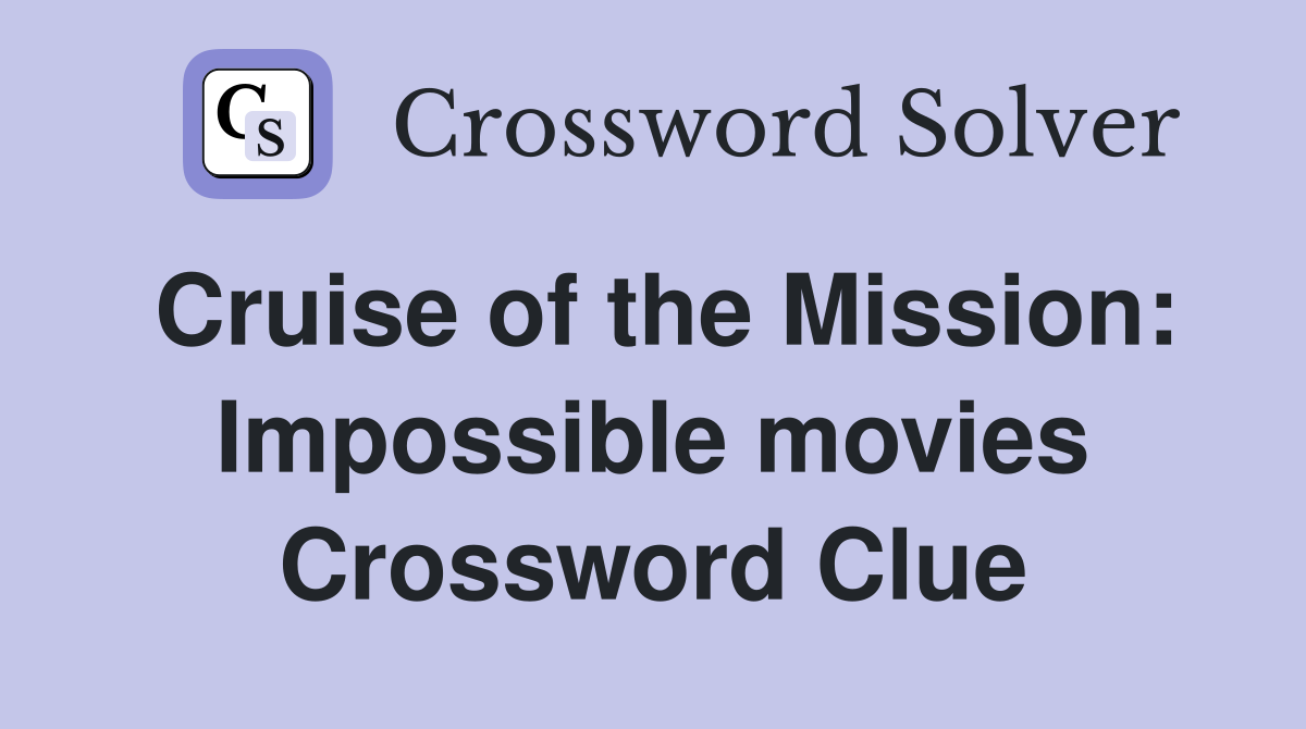 Cruise of the Mission: Impossible movies Crossword Clue
