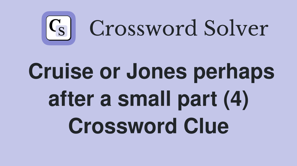 Cruise or Jones perhaps after a small part (4) Crossword Clue