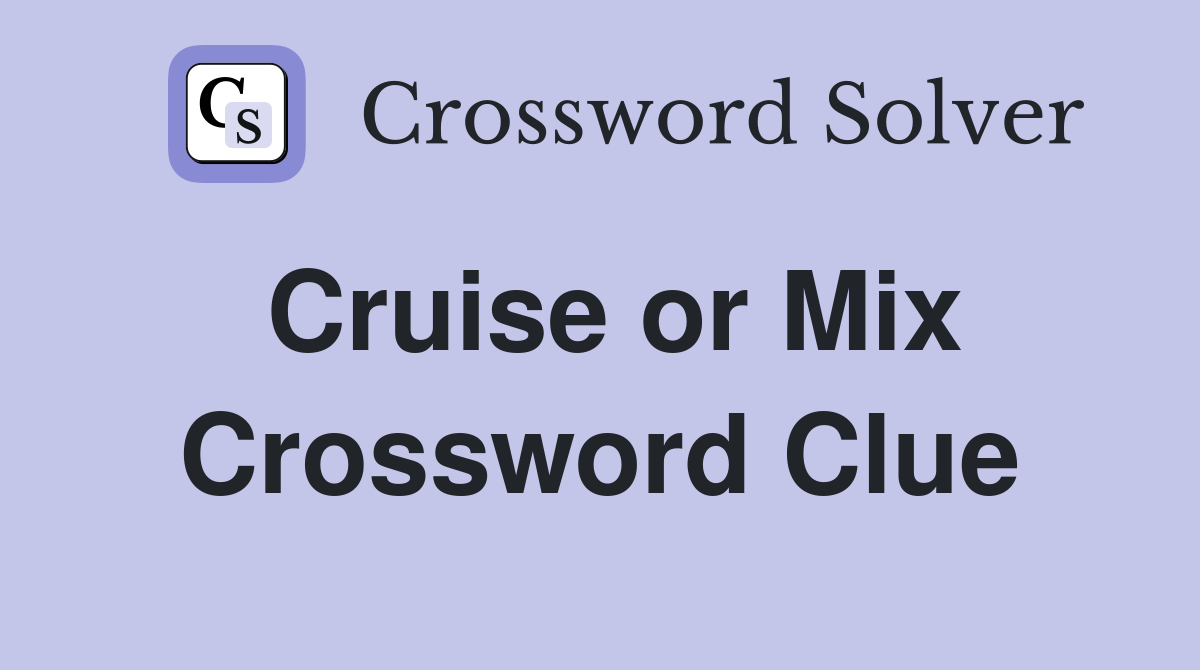 Cruise or Mix Crossword Clue
