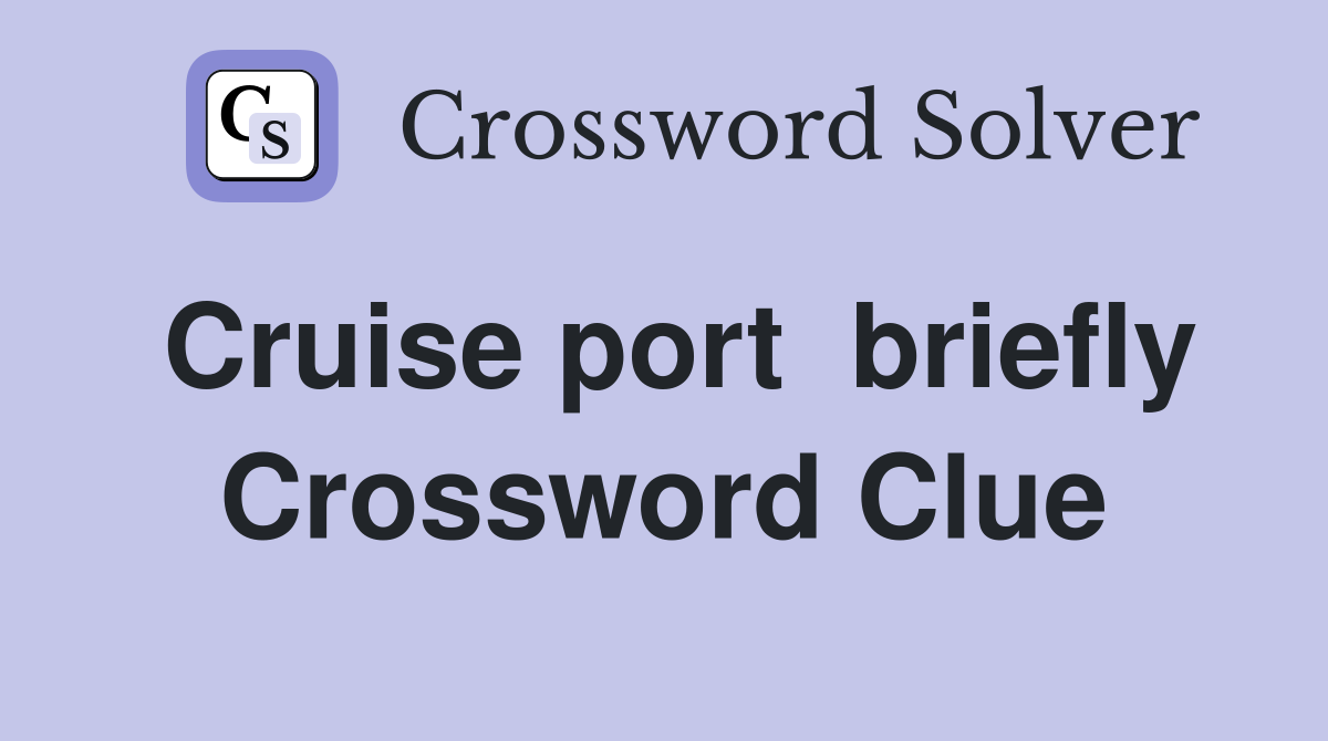 Cruise port  briefly Crossword Clue