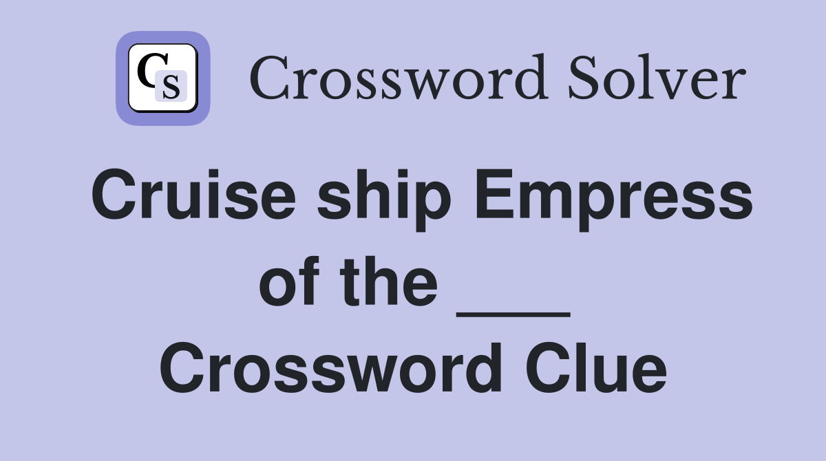 Cruise ship Empress of the ___ Crossword Clue