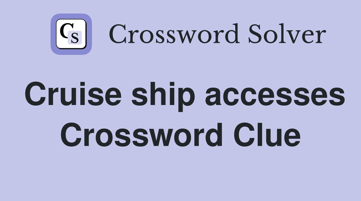 Cruise ship accesses Crossword Clue